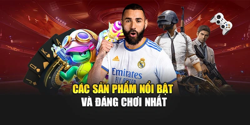 Các sản phẩm nổi bật và đáng chơi nhất